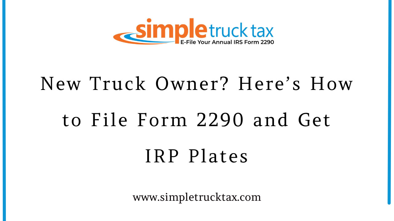 New Truck Owner? Here’s How to File Form 2290 and Get IRP Plates New Truck Owner? Here’s How to File Form 2290 and Get IRP Plates